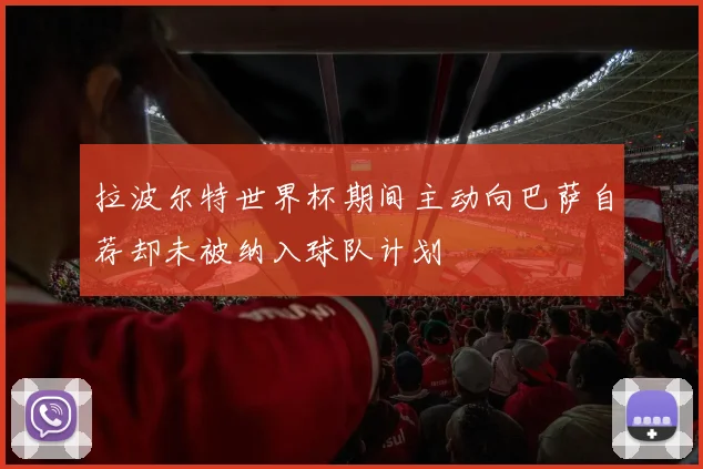拉波尔特世界杯期间主动向巴萨自荐却未被纳入球队计划